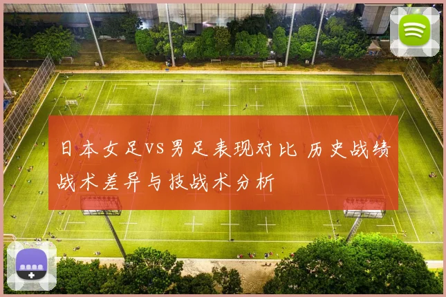 日本女足vs男足表现对比 历史战绩战术差异与技战术分析