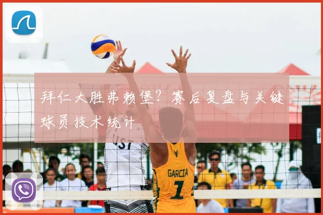 拜仁大胜弗赖堡？赛后复盘与关键球员技术统计